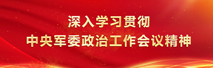 深入学习贯彻中央军委政治工作会议精神